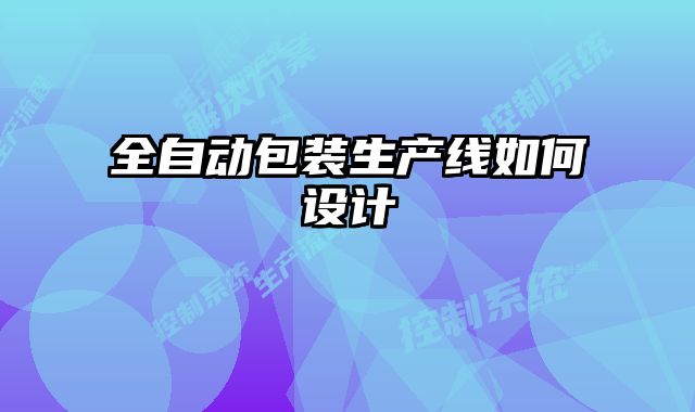 全自動包裝生產線如何設計