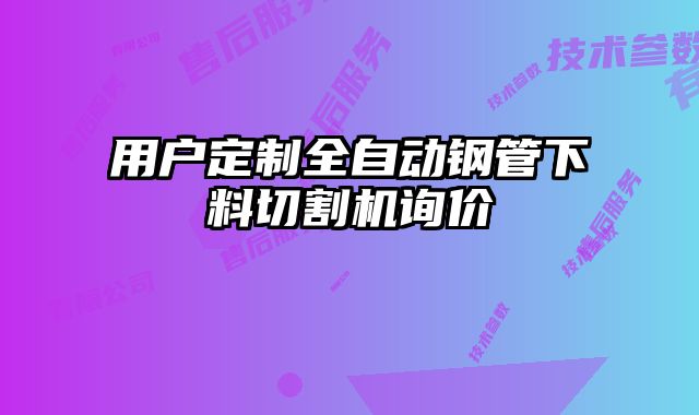 用戶定制全自動鋼管下料切割機(jī)詢價