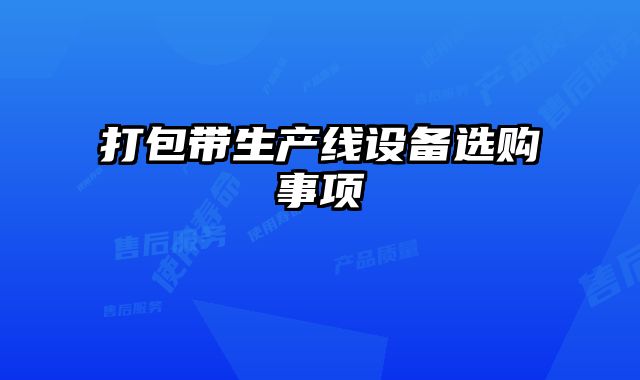 打包帶生產線設備選購事項