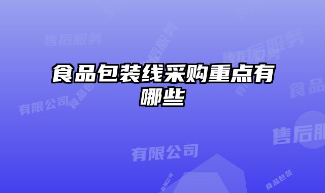 食品包裝線采購(gòu)重點(diǎn)有哪些