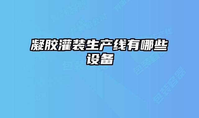 凝膠灌裝生產(chǎn)線有哪些設備