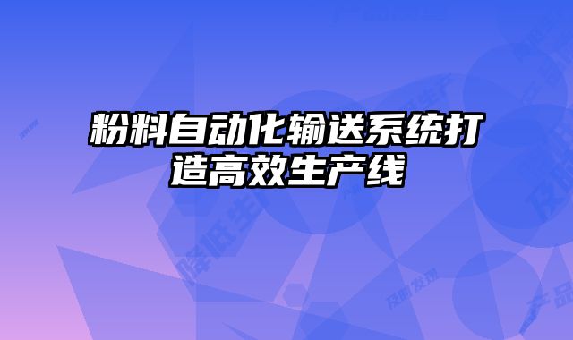 粉料自動化輸送系統(tǒng)打造高效生產(chǎn)線