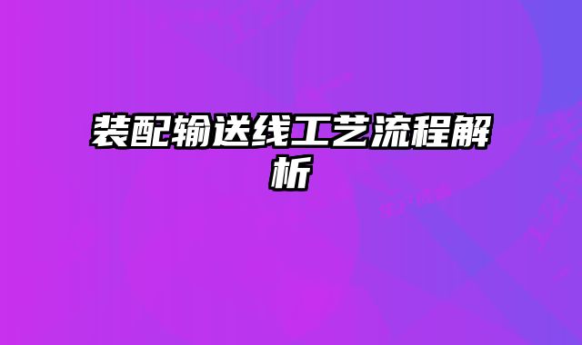 裝配輸送線工藝流程解析