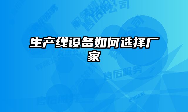 生產線設備如何選擇廠家